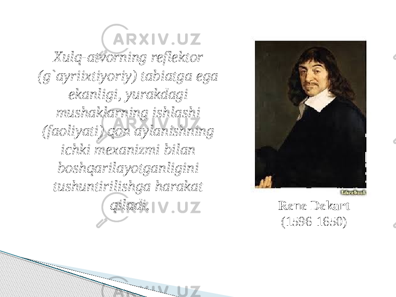 Rene Dekart (1596-1650) Xulq-atvorning reflektor (g`ayriixtiyoriy) tabiatga ega ekanligi, yurakdagi mushaklarning ishlashi (faoliyati) qon aylanishning ichki mexanizmi bilan boshqarilayotganligini tushuntirilishga harakat qiladi. 