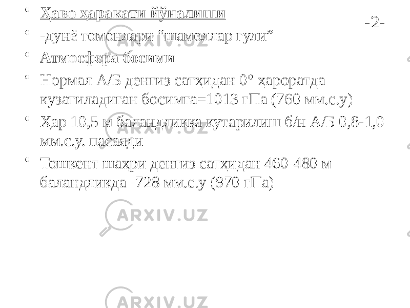 -2-• Ҳаво ҳаракати йўналиши • -дунё томонлари “шамоллар гули” • Атмосфера босими • Нормал А/Б денгиз сатҳидан 0 ° ҳароратда кузатиладиган босимга=1013 гПа (760 мм.с.у) • Ҳар 10,5 м баландликка кутарилиш б/н А/Б 0,8-1,0 мм.с.у. пасаяди • Тошкент шаҳри денгиз сатҳидан 460-480 м баландликда -728 мм.с.у (970 гПа) 