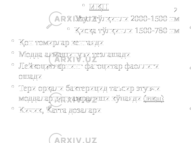 -2-• ИҚН • Узун тўлқинли 2000-1500 нм • Қисқа тўлқинли 1500-780 нм • Қон томирлар кенгаяди • Модда алмашинуви тезлашади • Лейкоцитларнинг фагоцитар фаоллиги ошади • Тери орқали бактерицид таъсир этувчи моддаларнинг ажралиши кўпаяди (иқн) • Кичик, Катта дозалари 