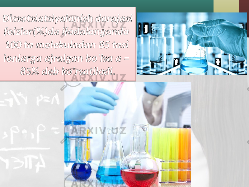 Dissotsiatsiyalanish darajasi foizlar(%)da ifodalanganda 100 ta molekuladan 85 tasi ionlarga ajralgan bo‘lsa a = 85% deb ko‘rsatiladi.1106 21 1E 06 292420 