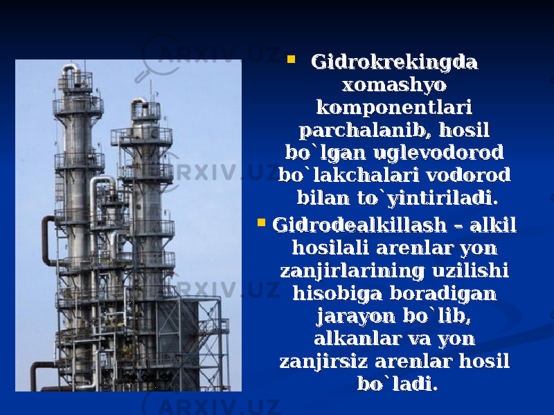  Gidrokrekingda Gidrokrekingda xomashyo xomashyo komponentlari komponentlari parchalanib, hosil parchalanib, hosil bo`lgan uglevodorod bo`lgan uglevodorod bo`lakchalari vodorod bo`lakchalari vodorod bilan to`yintiriladi.bilan to`yintiriladi.  Gidrodealkillash – alkil Gidrodealkillash – alkil hosilali arenlar yon hosilali arenlar yon zanjirlarining uzilishi zanjirlarining uzilishi hisobiga boradigan hisobiga boradigan jarayon bo`lib, jarayon bo`lib, alkanlar va yon alkanlar va yon zanjirsiz arenlar hosil zanjirsiz arenlar hosil bo`ladi.bo`ladi. 