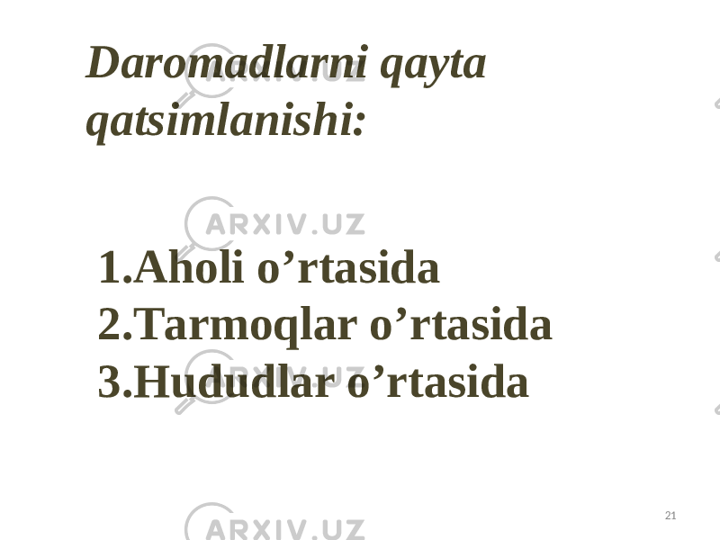 Daromadlarni qayta qatsimlanishi: 1. Аholi o’rtasida 2. Таrmoqlar o’rtasida 3. Hududlar o’rtasida 21 