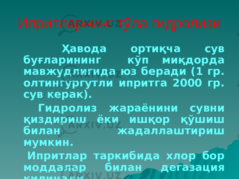 Ипритларнинг тўла гидролизи Ҳавода ортиқча сув буғларининг кўп миқдорда мавжудлигида юз беради (1 гр. олтингургутли ипритга 2000 гр. сув керак). Гидролиз жараёнини сувни қиздириш ёки ишқор қўшиш билан жадаллаштириш мумкин. Ипритлар таркибида хлор бор моддалар билан дегазация қилинади. 