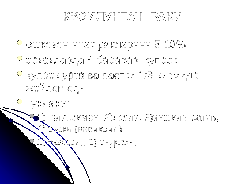 КИЗИЛУНГАЧ РАКИ  ошкозон-ичак ракларини 5-10%  эркакларда 4 баравар купрок  купрок урта ва пастки 1/3 кисмида жойлашади  турлари:  1)полипсимон, 2)ярали, 3)инфильтратив, 4)юзаки (варикоид)  1) экзофит, 2) эндофит 