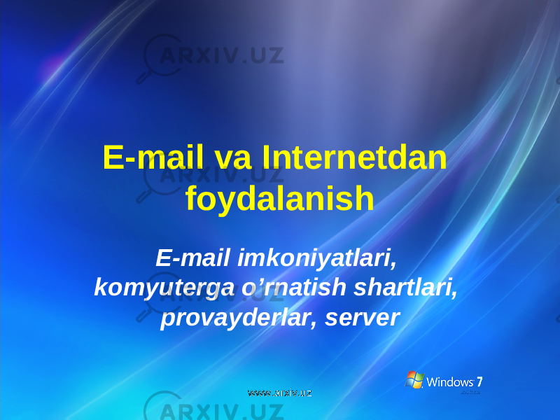 E-mail va Internetdan foydalanish E-mail imkoniyatlari, komyuterga o’rnatish shartlari, provayderlar, server www.arxiv.uz 