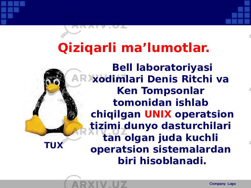 Qiziqarli ma’lumotlar. Company LogoBell laboratoriyasi xodimlari Denis Ritchi va Ken Tompsonlar tomonidan ishlab chiqilgan UNIX operatsion tizimi dunyo dasturchilari tan olgan juda kuchli operatsion sistemalardan biri hisoblanadi.TUX 