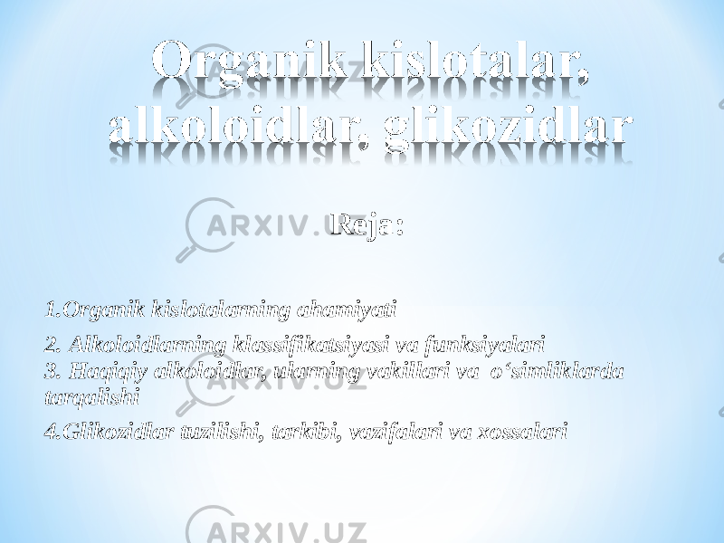 Reja: 1.Organik kislotalarning ahamiyati 2 . Alkoloidlarning klassifikatsiyasi va funksiyalari 3 . Haqiqiy alkoloidlar, ularning vakillari va o‘simliklarda tarqalishi 4.Glikozidlar tuzilishi, tarkibi, vazifalari va xossalari 