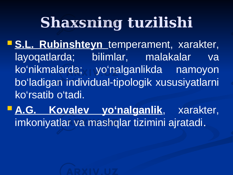 S haxs ning tuzilishi  S.L. Rubinshteyn temperament, xarakter, layoqatlarda; bilimlar, malakalar va ko‘nikmalarda; yo‘nalganlikda namoyon bo‘ladigan individual-tipologik xususiyatlarni ko‘rsatib o‘tadi.  A.G. Kovalev yo‘nalganlik , xarakter, imkoniyatlar va mashqlar tizimini ajratadi . 