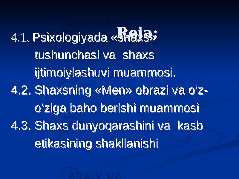  RejaReja :: 4.1. 4.1. Psixologiyada «shaxs» Psixologiyada «shaxs» tushunchasi va shaxs tushunchasi va shaxs ijtimoiylashuvi muammosi.ijtimoiylashuvi muammosi. 4.2. Shaxsning «M4.2. Shaxsning «M ее n» obrazi va o‘z-n» obrazi va o‘z- o‘ziga baho bo‘ziga baho b ее rishi muammosirishi muammosi 4.3. Shaxs dunyoqarashini va kasb 4.3. Shaxs dunyoqarashini va kasb etikasining shakllanishietikasining shakllanishi 