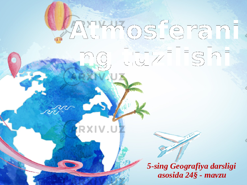 Atmosferani ng tuzilishi 5-sing Geografiya darsligi asosida 24§ - mavzu 