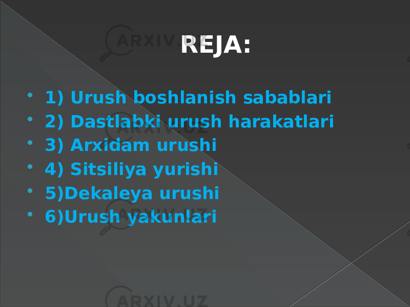 REJA:  1) Urush boshlanish sabablari  2) Dastlabki urush harakatlari  3) Arxidam urushi  4) Sitsiliya yurishi  5)Dekaleya urushi  6)Urush yakunlari 