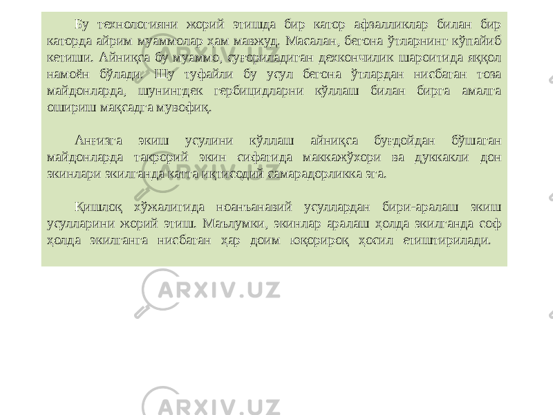 Бу технологияни жорий этишда бир катор афзалликлар билан бир каторда айрим муаммолар ҳам мавжуд. Масалан, бегона ўтларнинг кўпайиб кетиши. Айниқса бу муаммо, суғориладиган дехкончилик шароитида яққол намоён бўлади. Шу туфайли бу усул бегона ўтлардан нисбатан тоза майдонларда, шунингдек гербицидларни кўллаш билан бирга амалга ошириш мақсадга мувофиқ. Анғизга экиш усулини кўллаш айниқса буғдойдан бўшаган майдонларда такрорий экин сифатида маккажўхори ва дуккакли дон экинлари экилганда катта иқтисодий самарадорликка эга. Қишлоқ хўжалигида ноанъанавий усуллардан бири-аралаш экиш усулларини жорий этиш. Маълумки, экинлар аралаш ҳолда экилганда соф ҳолда экилганга нисбатан ҳар доим юқорироқ ҳосил етиштирилади. 