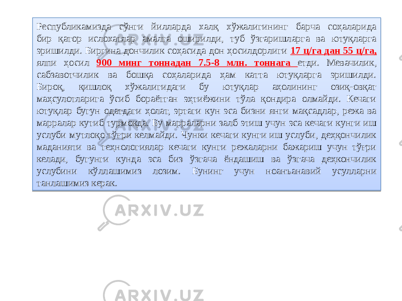 Республикамизда сўнги йилларда халқ хўжалигининг барча соҳаларида бир қатор ислохатлар амалга оширилди, туб ўзгаришларга ва ютуқларга эришилди. Биргина дончилик соҳасида дон ҳосилдорлиги 17 ц/га дан 55 ц/га, ялпи ҳосил 900 минг тоннадан 7.5-8 млн. тоннага етди. Мевачилик, сабзавотчилик ва бошқа соҳаларида ҳам катта ютуқларга эришилди. Бироқ, қишлоқ хўжалигидаги бу ютуқлар аҳолининг озиқ-овқат маҳсулотларига ўсиб бораётган эҳтиёжини тўла қондира олмайди. Кечаги ютуқлар бугун одатдаги ҳолат, эртаги кун эса бизни янги мақсадлар, режа ва марралар кутиб турмоқда. Бу марраларни залб этиш учун эса кечаги кунги иш услуби мутлоқо тўғри келмайди. Чунки кечаги кунги иш услуби, деҳқончилик маданияти ва теҳнологиялар кечаги кунги режаларни бажариш учун тўғри келади, бугунги кунда эса биз ўзгача ёндашиш ва ўзгача деҳкончилик услубини кўллашимиз лозим. Бунинг учун ноанъанавий усулларни танлашимиз керак.01 26 1E 182B09 1A 2F282809 02 24 2D 19 2C 19 2324 19 1F 2324 1B 