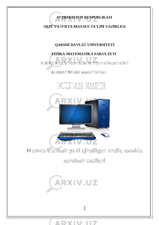 O’ZBEKISTON RESPUBLIKASI OLIY VA O’RTA-MAXSUS TA’LIM VAZIRLIGI QARSHI DAVLAT UNIVERSITETI FIZIKA-MATEMATIKA FAKULTETI 5130200-Amaliy matematika va infarmatika yo‘nalishi ALGARITMLAR asoslari fanidan Mavzu: Tanlash yoki ajratilgan oraliq asosida saralash usullari 1KURS ISHI 