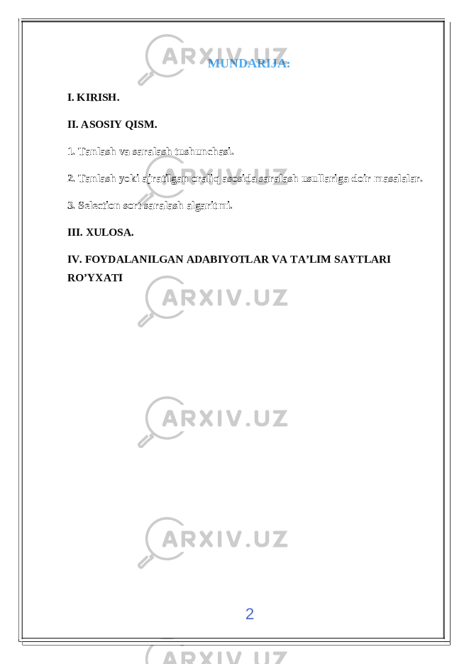 MUNDARIJA: I. KIRISH. II. ASOSIY QISM. 1. Tanlash va saralash tushunchasi. 2. Tanlash yoki ajratilgan oraliq asosida saralash usull ariga doir masalalar. 3. Selection sort saralash algaritmi. III. XULOSA. IV. FOYDALANILGAN ADABIYOTLAR VA TA’LIM SAYTLARI RO’YXATI 2 