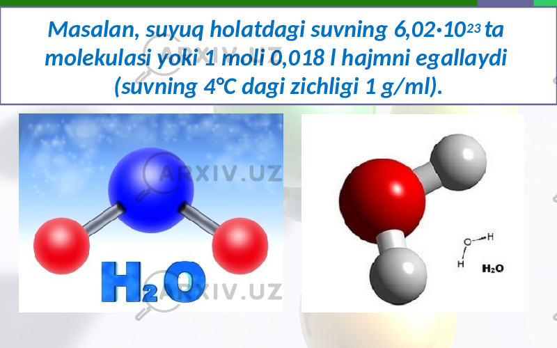Masalan, suyuq holatdagi suvning 6,02·10 23 ta molekulasi yoki 1 moli 0,018 l hajmni egallaydi (suvning 4°C dagi zichligi 1 g/ml). 