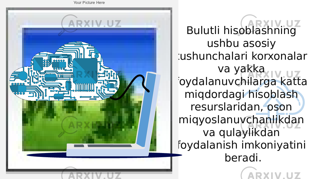 Bulutli hisoblashning ushbu asosiy tushunchalari korxonalar va yakka foydalanuvchilarga katta miqdordagi hisoblash resurslaridan, oson miqyoslanuvchanlikdan va qulaylikdan foydalanish imkoniyatini beradi.Your Picture Here 