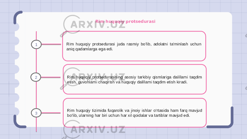 Rim huquqiy protsedurasi Rim huquqiy protsedurasi juda rasmiy bo&#39;lib, adolatni ta&#39;minlash uchun aniq qadamlarga ega edi. Rim huquqiy protsedurasining asosiy tarkibiy qismlariga dalillarni taqdim etish, guvohlarni chaqirish va huquqiy dalillarni taqdim etish kiradi. Rim huquqiy tizimida fuqarolik va jinoiy ishlar o&#39;rtasida ham farq mavjud bo&#39;lib, ularning har biri uchun har xil qoidalar va tartiblar mavjud edi.1 2 3 