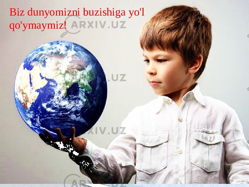 Biz dunyomizni buzishiga yo&#39;l qo&#39;ymaymiz! 