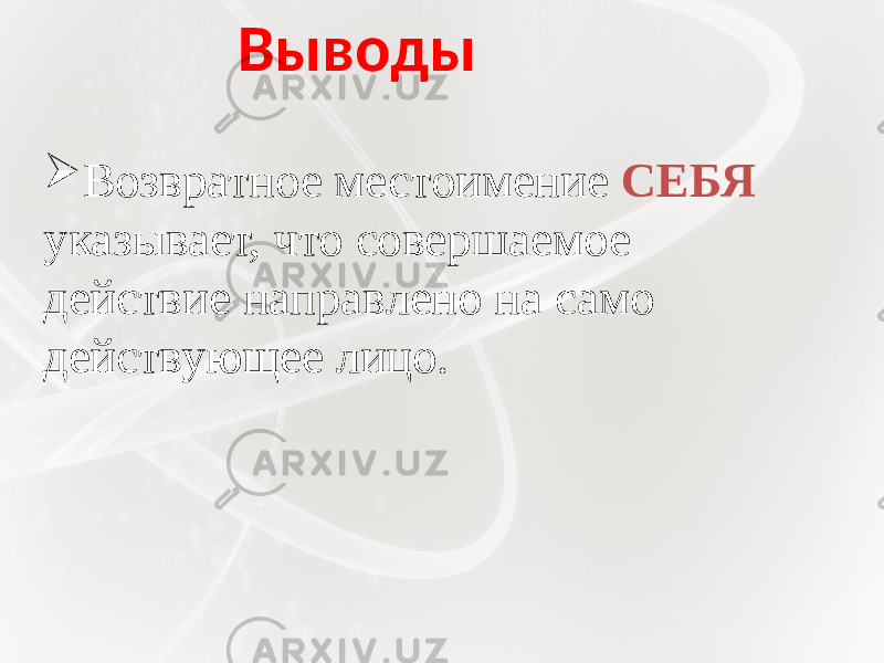    Возвратное местоимение СЕБЯ указывает, что совершаемое действие направлено на само действующее лицо. Выводы 