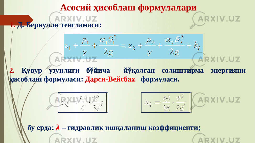 Асосий ҳисоблаш формулалари 1. Д. Бернулли тенгламаси: 2. Қувур узунлиги бўйича йўқолган солиштирма энергияни ҳисоблаш формуласи: Дарси-Вейсбах формуласи. бу ерда: λ – гидравлик ишқаланиш коэффициенти; ;  ;  