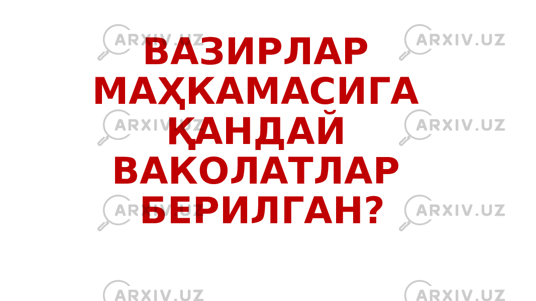 ВАЗИРЛАР МАҲКАМАСИГА ҚАНДАЙ ВАКОЛАТЛАР БЕРИЛГАН? 