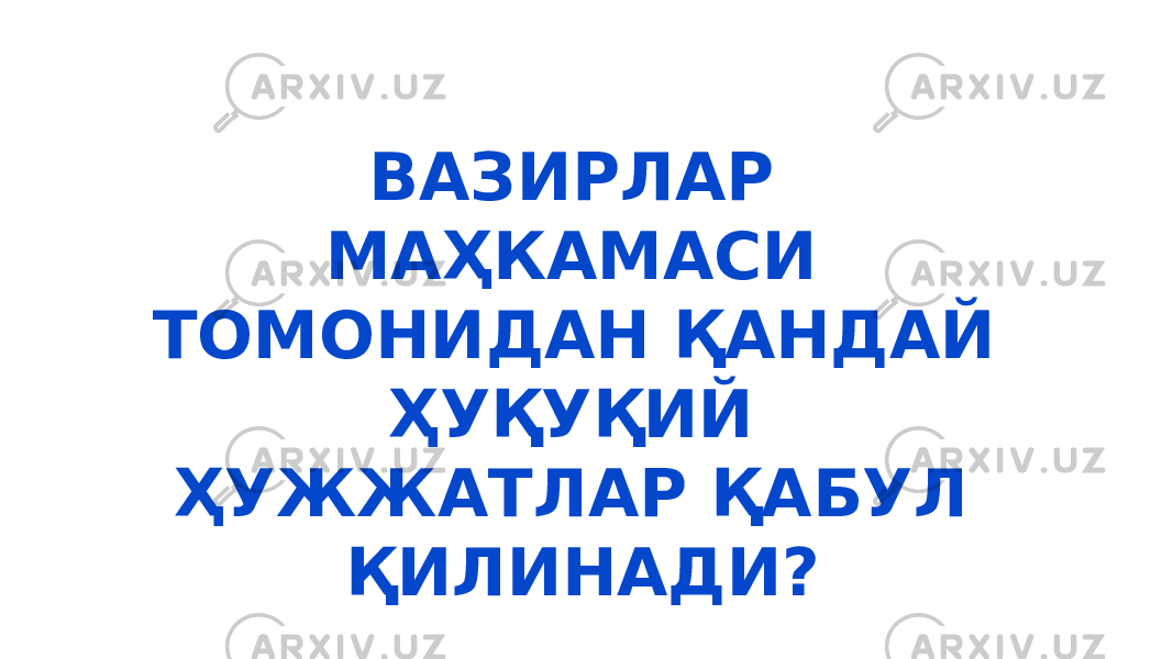 ВАЗИРЛАР МАҲКАМАСИ ТОМОНИДАН ҚАНДАЙ ҲУҚУҚИЙ ҲУЖЖАТЛАР ҚАБУЛ ҚИЛИНАДИ? 