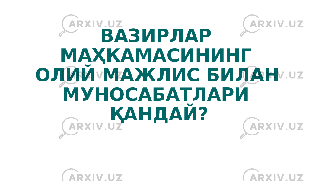 ВАЗИРЛАР МАҲКАМАСИНИНГ ОЛИЙ МАЖЛИС БИЛАН МУНОСАБАТЛАРИ ҚАНДАЙ? 