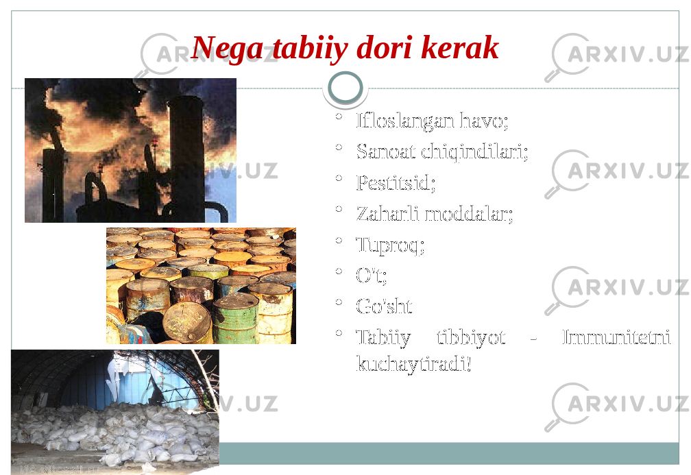 Nega tabiiy dori kerak • Ifloslangan havo; • Sanoat chiqindilari; • Pestitsid; • Zaharli moddalar; • Tuproq; • O&#39;t; • Go&#39;sht • Tabiiy tibbiyot - Immunitetni kuchaytiradi! 