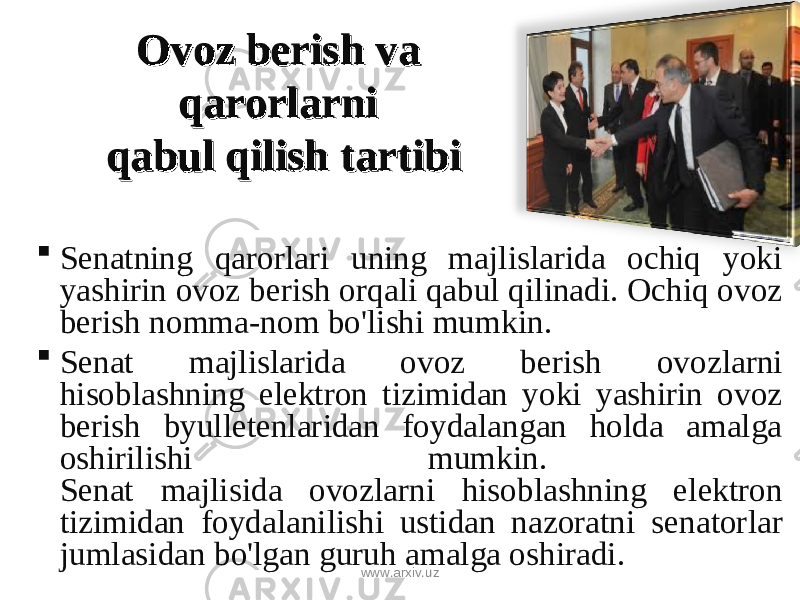 Ovoz bOvoz b ее rish va rish va qarorlarni qarorlarni qabul qilish tartibiqabul qilish tartibi  S е natning qarorlari uning majlislarida ochiq yoki yashirin ovoz b е rish orqali qabul qilinadi. Ochiq ovoz b е rish nomma-nom bo&#39;lishi mumkin.  S е nat majlislarida ovoz b е rish ovozlarni hisoblashning el е ktron tizimidan yoki yashirin ovoz b е rish byull е t е nlaridan foydalangan holda amalga oshirilishi mumkin. S е nat majlisida ovozlarni hisoblashning el е ktron tizimidan foydalanilishi ustidan nazoratni s е natorlar jumlasidan bo&#39;lgan guruh amalga oshiradi. www.arxiv.uz 