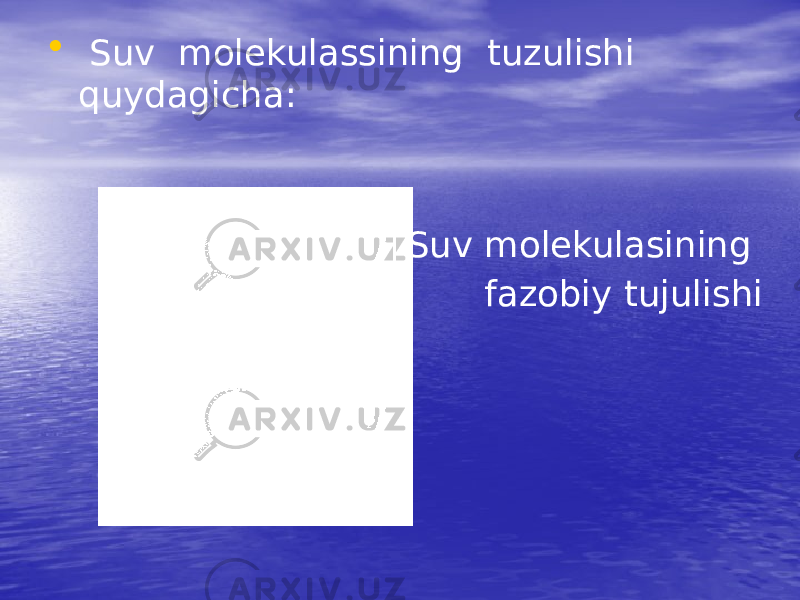 • Suv molekulassining tuzulishi quydagicha: Suv molekulasining fazobiy tujulishi 
