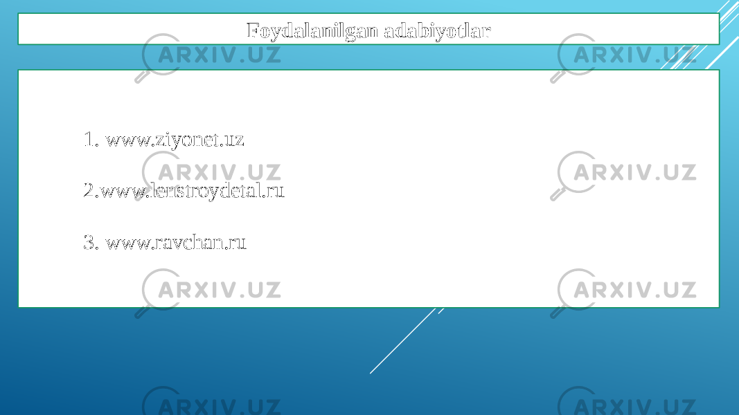 Foydalanilgan adabiyotlar 1. www.ziyonet.uz 2. www.lenstroydetal.ru 3. www.ravchan.ru 