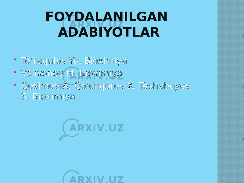 FOYDALANILGAN ADABIYOTLAR  To’raqulov Yo. Bioximiya  Valixonov M. Bioximiya  Qosimov A. Qo’chqorov X. Teshaboyev S. Bioximiya 