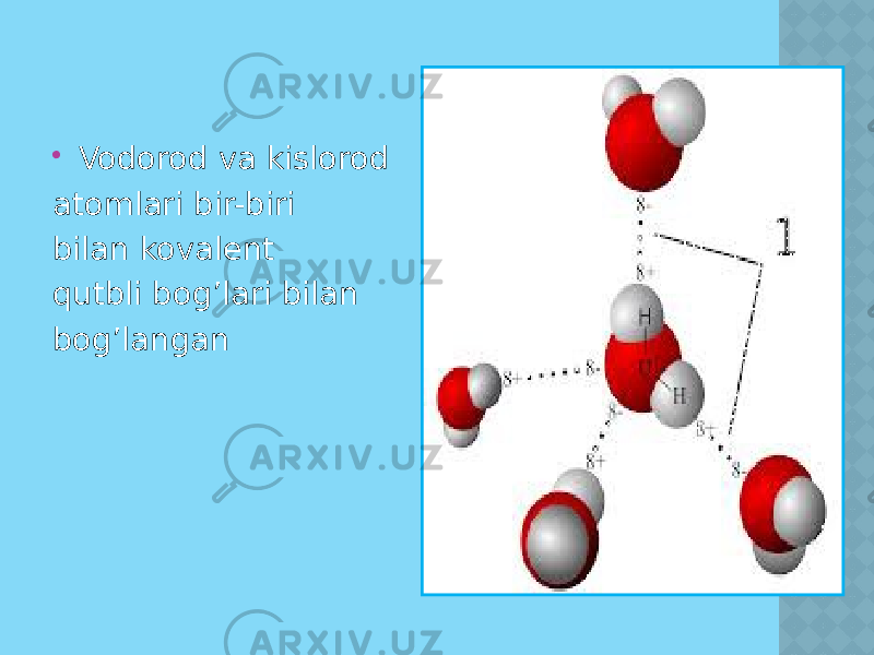  Vodorod va kislorod atomlari bir-biri bilan kovalent qutbli bog’lari bilan bog’langan 