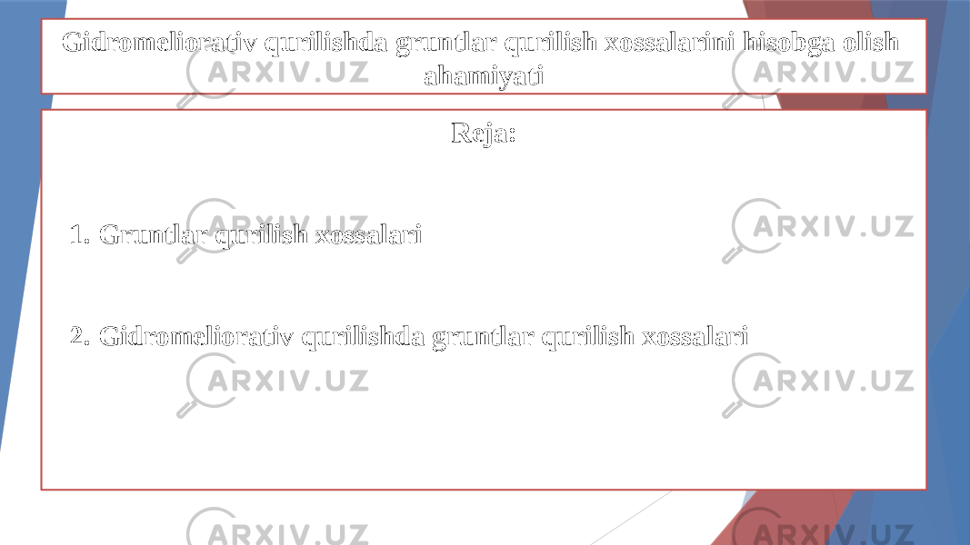 Gidromeliorativ qurilishda gruntlar qurilish xossalarini hisobga olish ahamiyati Reja: 1. Gruntlar qurilish xossalari 2. Gidromeliorativ qurilishda gruntlar qurilish xossalari 