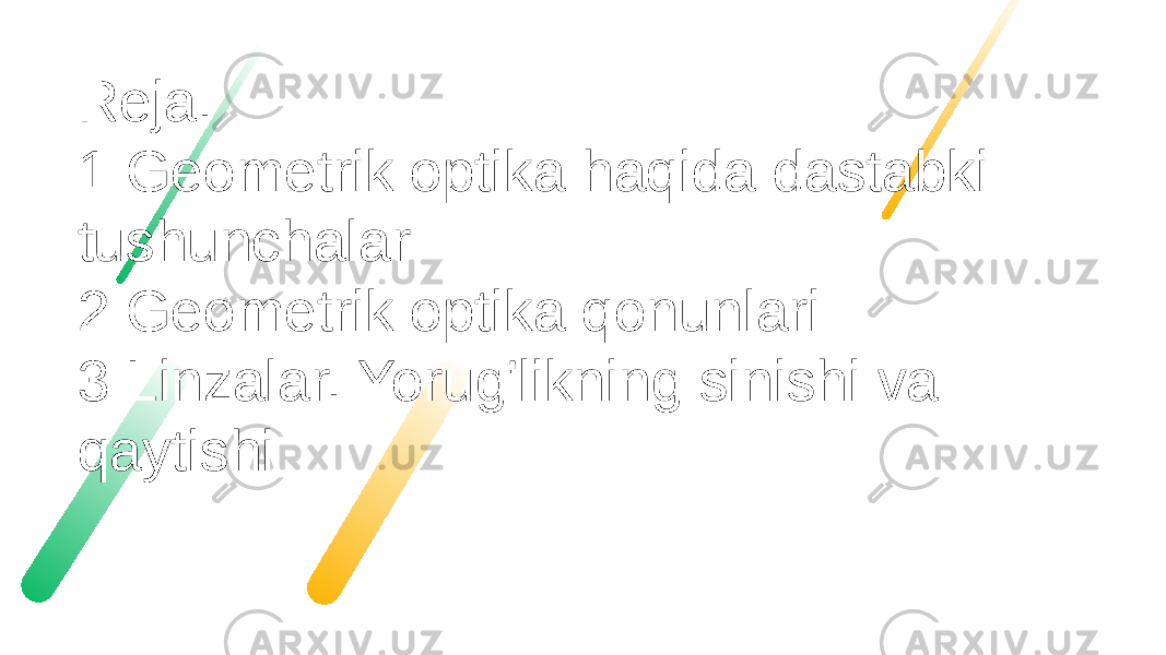 Reja. 1 Geometrik optika haqida dastabki tushunchalar 2 Geometrik optika qonunlari 3 Linzalar. Yorug&#39;likning sinishi va qaytishi 