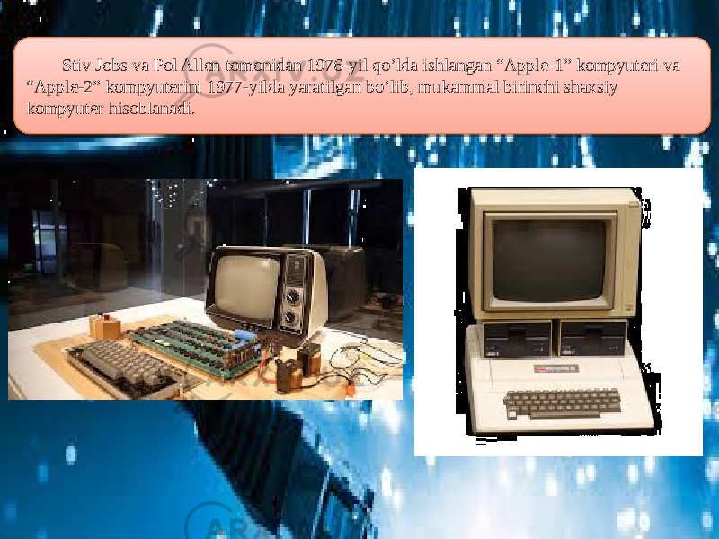  Stiv Jobs va Pol Allen tomonidan 1976-yil qo’lda ishlangan “Apple-1” kompyuteri va “Apple-2” kompyuterini 1977-yilda yaratilgan bo’lib, mukammal birinchi shaxsiy kompyuter hisoblanadi. 0410091B03 2C 0B0C0D0E 