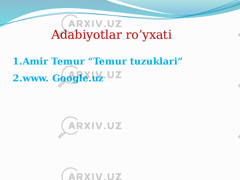 Adabiyotlar ro’yxati 1. Amir Temur “Temur tuzuklari” 2. www. Google.uz 