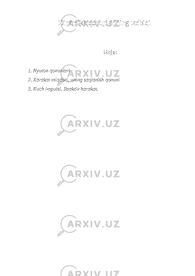 Dinamika qonunlarining tadbiqi R е ja: 1. Nyuton qonunlari 2. Xarakat miqdori, uning saqlanish qonuni 3. Kuch impulsi. R е aktiv harakat. 