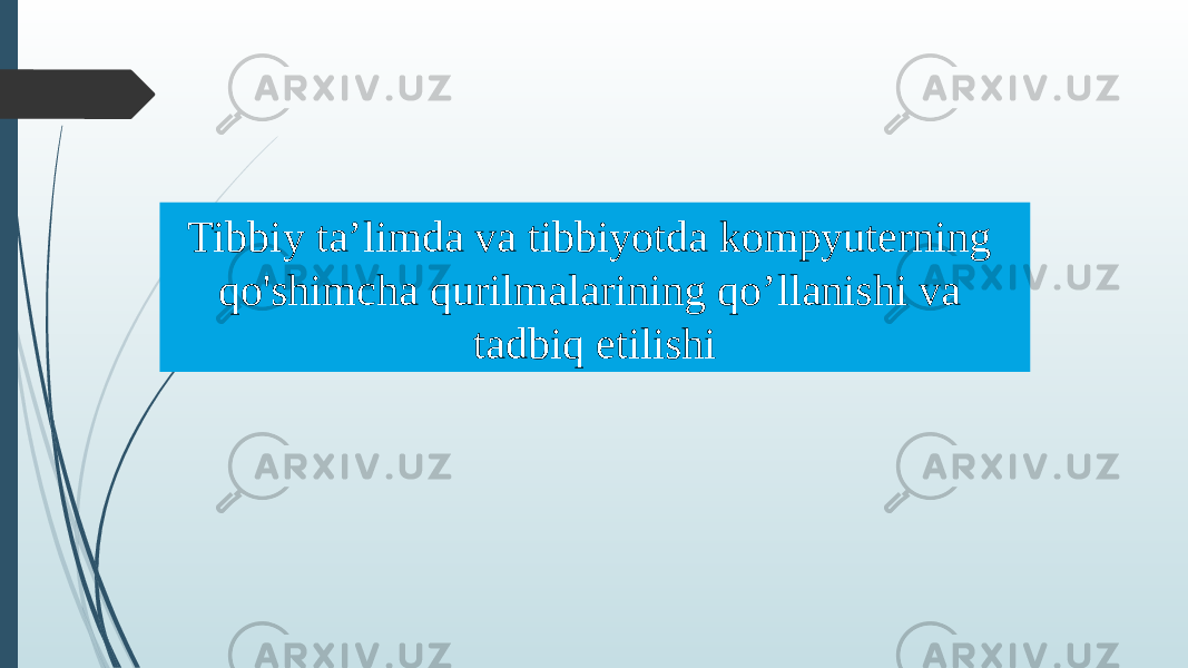 Tibbiy ta’limda va tibbiyotda kompyuterning qo&#39;shimcha qurilmalarining qo’llanishi va tadbiq etilishi 