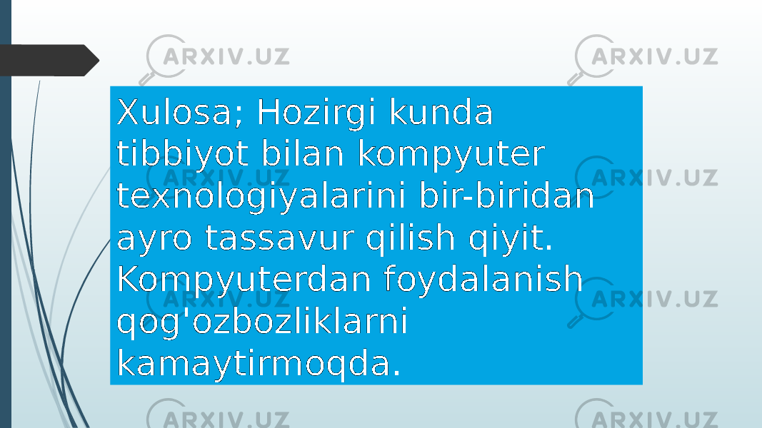 Xulosa; Hozirgi kunda tibbiyot bilan kompyuter texnologiyalarini bir-biridan ayro tassavur qilish qiyit. Kompyuterdan foydalanish qog&#39;ozbozliklarni kamaytirmoqda. 