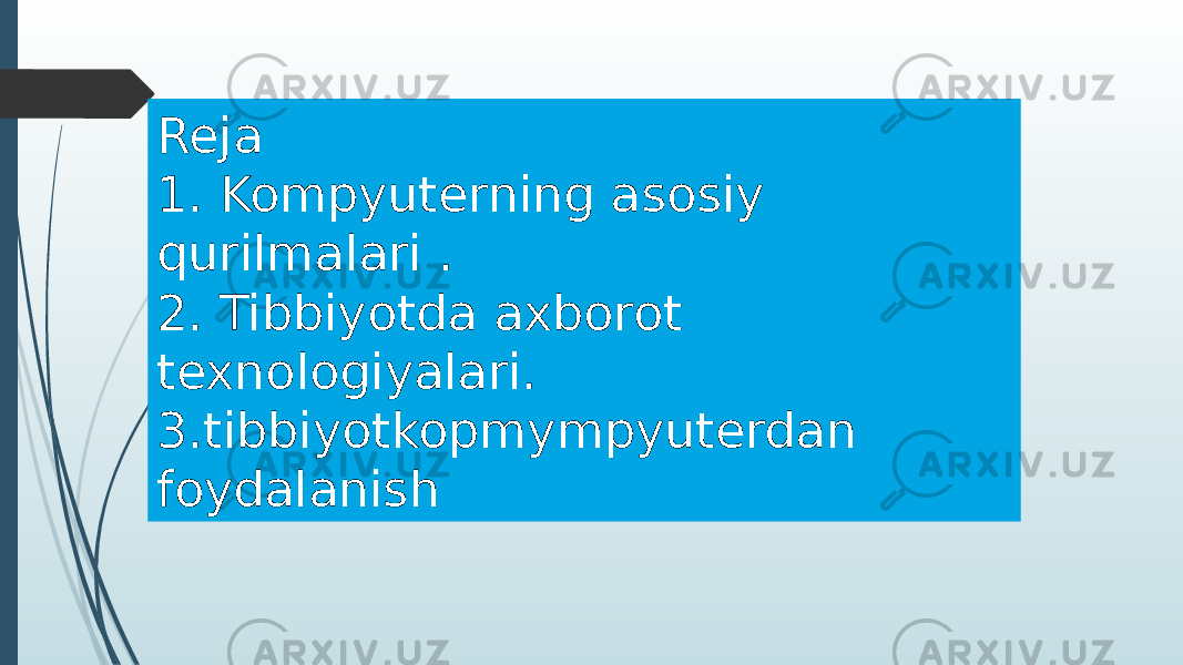 Reja 1. Kompyuterning asosiy qurilmalari . 2. Tibbiyotda axborot texnologiyalari. 3.tibbiyotkopmympyuterdan foydalanish 