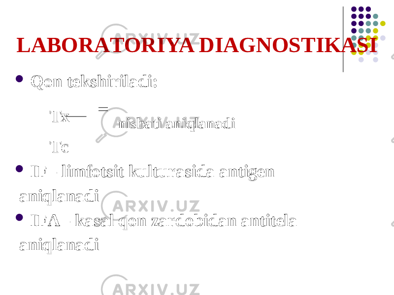 LАBORАTORIYA DIАGNOSTIKАSI  Qon tekshiriladi: Тх nisbati aniqlanadi Тс  IF - limfotsit kulturasida antigen aniqlanadi  IFА - kasal qon zardobidan antitela aniqlanadi 