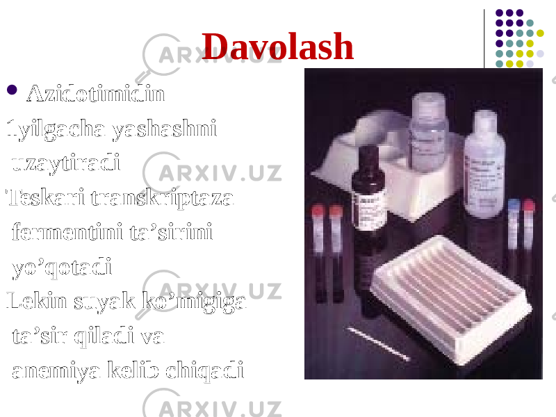 Davolash  Аzidotimidin 1yilgacha yashashni uzaytiradi Teskari transkriptaza fermentini taʼsirini yoʼqotadi Lekin suyak koʼmigiga taʼsir qiladi va anemiya kelib chiqadi 