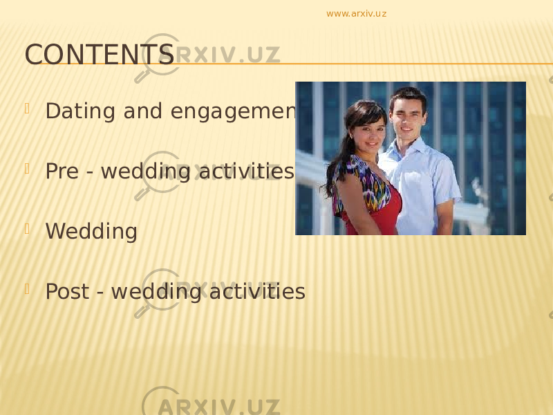 CONTENTS  Dating and engagement  Pre - wedding activities  Wedding  Post - wedding activities www.arxiv.uz 