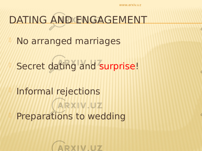 DATING AND ENGAGEMENT  No arranged marriages  Secret dating and surprise !  Informal rejections  Preparations to wedding www.arxiv.uz 
