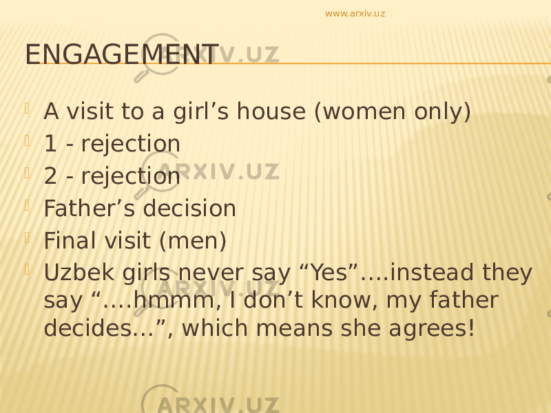 ENGAGEMENT  A visit to a girl’s house (women only)  1 - rejection  2 - rejection  Father’s decision  Final visit (men)  Uzbek girls never say “Yes”….instead they say “….hmmm, I don’t know, my father decides…”, which means she agrees! www.arxiv.uz 