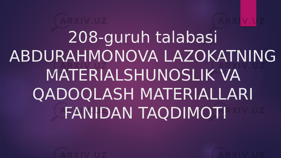 208-guruh talabasi ABDURAHMONOVA LAZOKATNING MATERIALSHUNOSLIK VA QADOQLASH MATERIALLARI FANIDAN TAQDIMOTI 