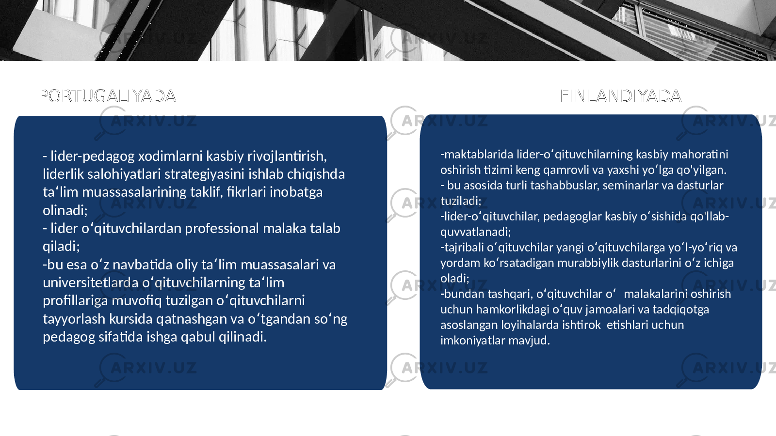 sh PORTUGALIYADA FINLANDIYADAMuammo yuzasidan xorijiy tajriba o’rganilganda - lider-pedagog xodimlarni kasbiy rivojlantirish, liderlik salohiyatlari strategiyasini ishlab chiqishda ta ‘ lim muassasalarining taklif, fikrlari inobatga olinadi; - lider o ‘ qituvchilardan professional malaka talab qiladi; -bu esa o ‘ z navbatida oliy ta ‘ lim muassasalari va universitetlarda o ‘ qituvchilarning ta ‘ lim profillariga muvofiq tuzilgan o ‘ qituvchilarni tayyorlash kursida qatnashgan va o ‘ tgandan so ‘ ng pedagog sifatida ishga qabul qilinadi. -maktablarida lider-o ‘ qituvchilarning kasbiy mahoratini oshirish tizimi keng qamrovli va yaxshi yo ‘ lga qo&#39;yilgan. - bu asosida turli tashabbuslar, seminarlar va dasturlar tuziladi; -lider-o ‘ qituvchilar, pedagoglar kasbiy o ‘ sishida qo&#39;llab- quvvatlanadi; -tajribali o ‘ qituvchilar yangi o ‘ qituvchilarga yo ‘ l-yo ‘ riq va yordam ko ‘ rsatadigan murabbiylik dasturlarini o ‘ z ichiga oladi; - bundan tashqari, o ‘ qituvchilar o ‘ malakalarini oshirish uchun hamkorlikdagi o ‘ quv jamoalari va tadqiqotga asoslangan loyihalarda ishtirok etishlari uchun imkoniyatlar mavjud. 