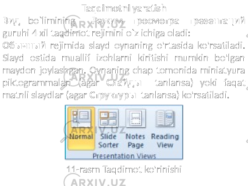 Taqdimotni yaratish Вид bo`limining Режим просмотра презентаций guruhi 4 xil taqdimot rejimini o`z ichiga oladi: Обычный rejimida slayd oynaning o&#39;rtasida ko&#39;rsatiladi. Slayd ostida muallif izohlarni kiritishi mumkin bo&#39;lgan maydon joylashgan. Oynaning chap tomonida miniatyura piktogrammalari (agar Слайды tanlansa) yoki faqat matnli slaydlar (agar Структуры tanlansa) ko&#39;rsatiladi. 11-rasm Taqdimot ko&#39;rinishi 